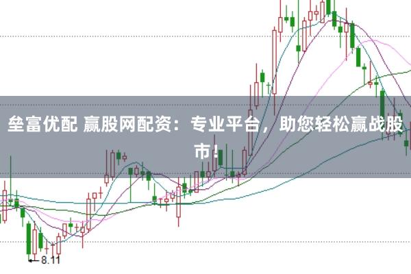 垒富优配 赢股网配资：专业平台，助您轻松赢战股市！