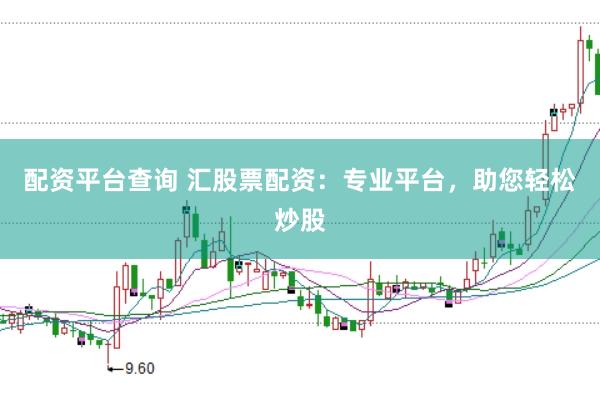 配资平台查询 汇股票配资：专业平台，助您轻松炒股