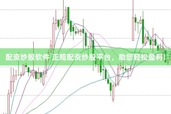 配资炒股软件 正规配资炒股平台，助您轻松盈利！