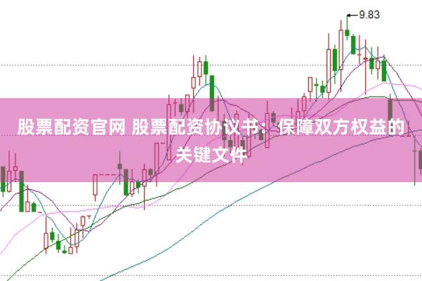 股票配资官网 股票配资协议书：保障双方权益的关键文件