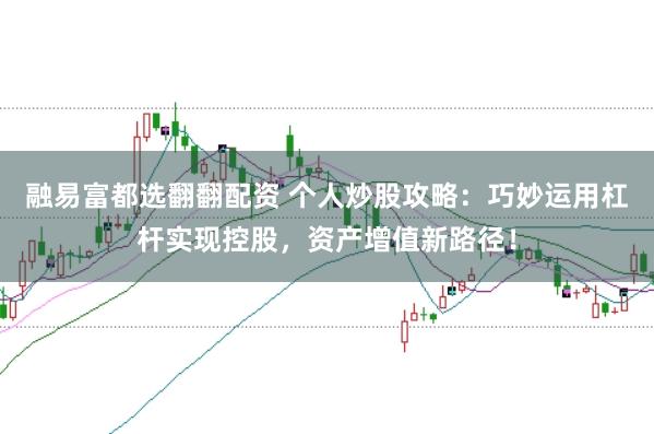 融易富都选翻翻配资 个人炒股攻略：巧妙运用杠杆实现控股，资产增值新路径！