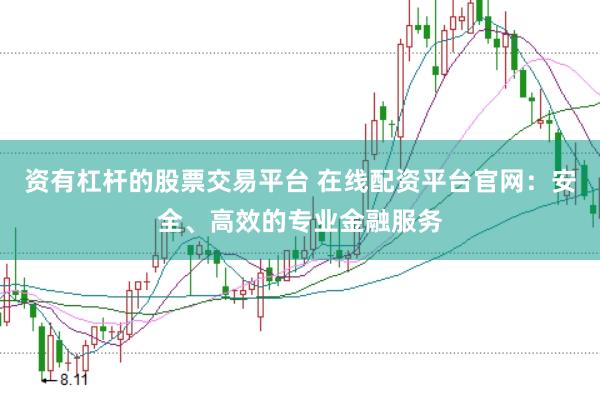 资有杠杆的股票交易平台 在线配资平台官网：安全、高效的专业金融服务