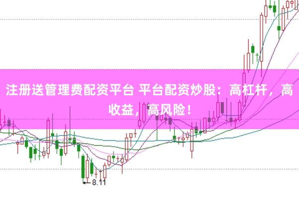 注册送管理费配资平台 平台配资炒股:高杠杆,高收益,高风险!
