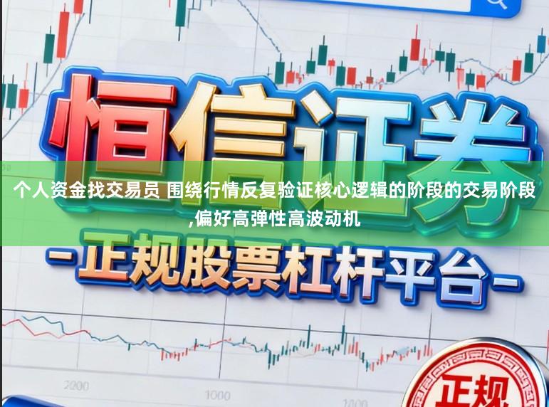 个人资金找交易员 围绕行情反复验证核心逻辑的阶段的交易阶段，偏好高弹性高波动机