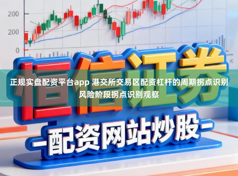 正规实盘配资平台app 港交所交易区配资杠杆的周期拐点识别风险阶段拐点识别观察