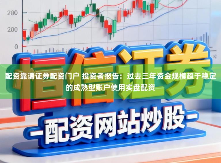 配资靠谱证券配资门户 投资者报告：过去三年资金规模趋于稳定的成熟型账户使用实盘配资