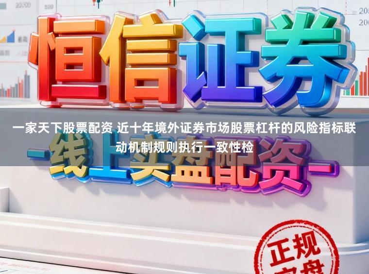 一家天下股票配资 近十年境外证券市场股票杠杆的风险指标联动机制规则执行一致性检