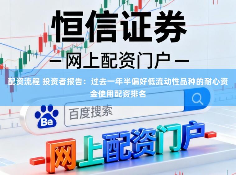 配资流程 投资者报告：过去一年半偏好低流动性品种的耐心资金使用配资排名