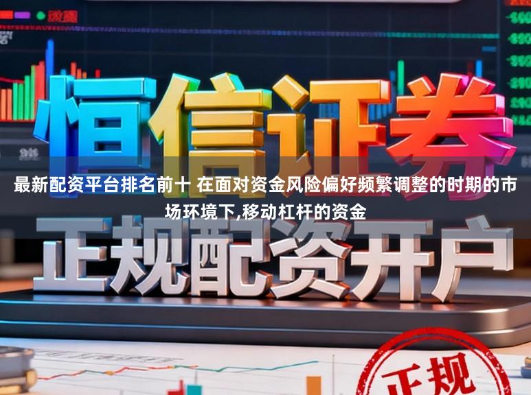 最新配资平台排名前十 在面对资金风险偏好频繁调整的时期的市场环境下,移动杠杆的资金
