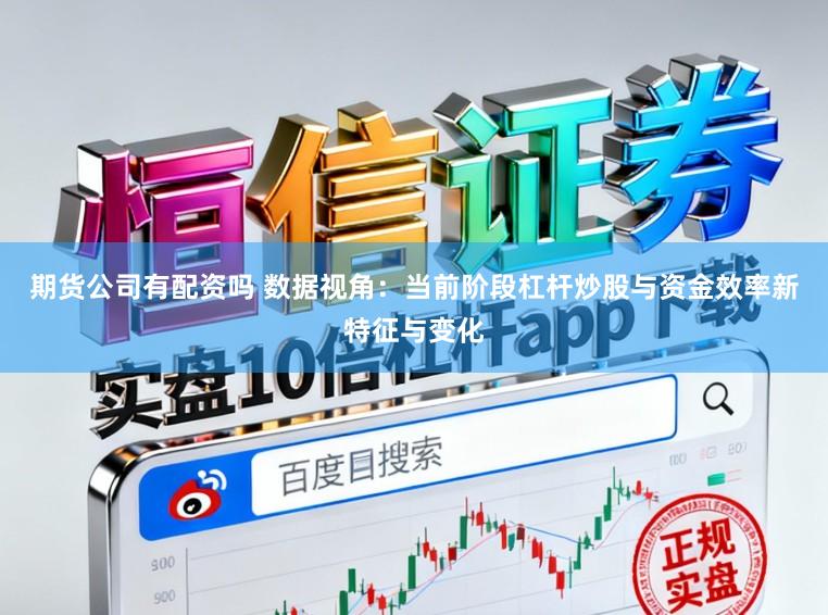期货公司有配资吗 数据视角:当前阶段杠杆炒股与资金效率新特征与变化