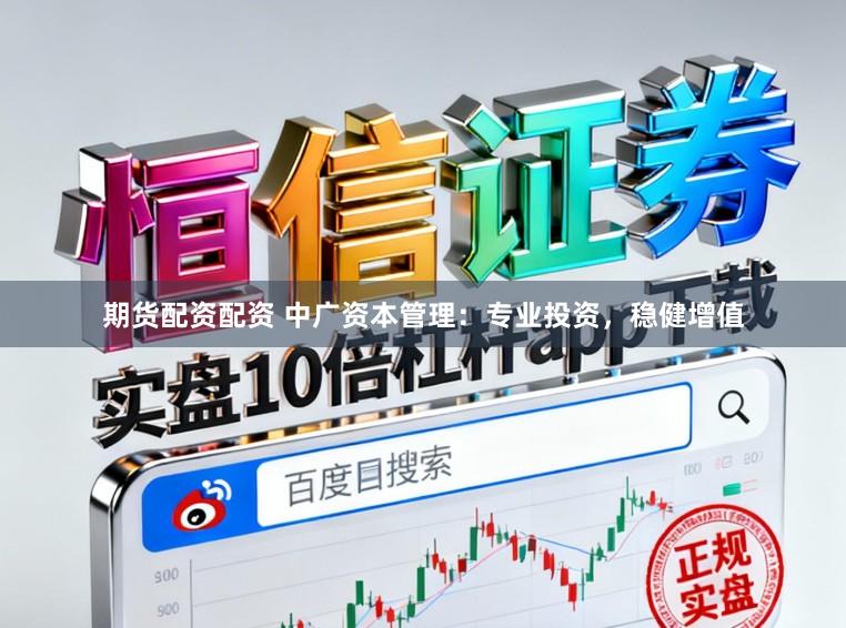 期货配资配资 中广资本管理：专业投资，稳健增值